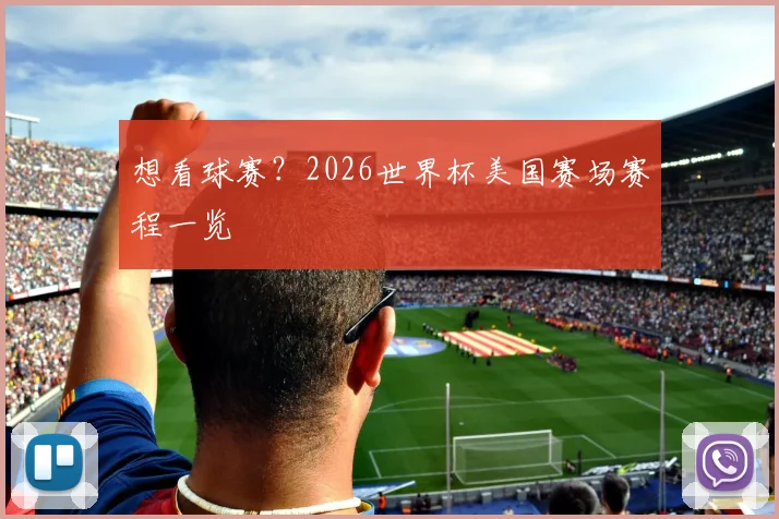 想看球赛？2026世界杯美国赛场赛程一览