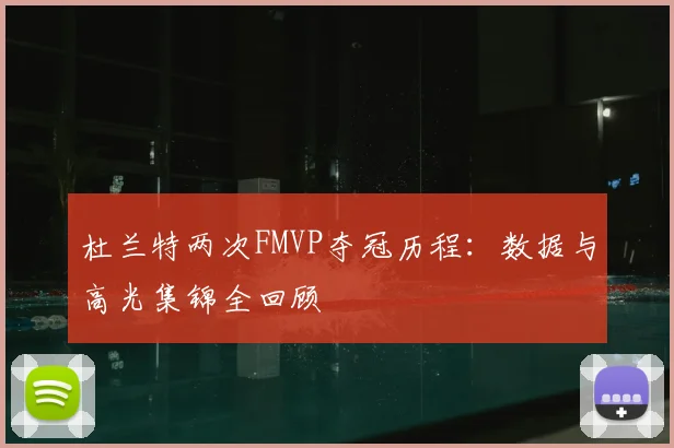 杜兰特两次FMVP夺冠历程:数据与高光集锦全回顾